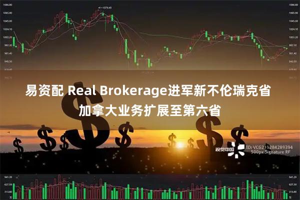 易资配 Real Brokerage进军新不伦瑞克省 加拿大业务扩展至第六省